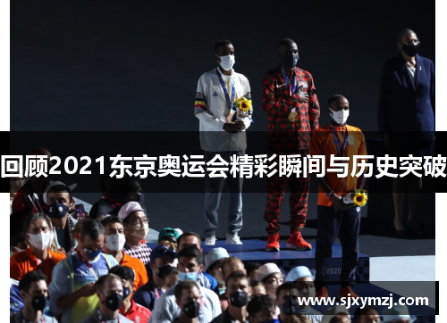 回顾2021东京奥运会精彩瞬间与历史突破